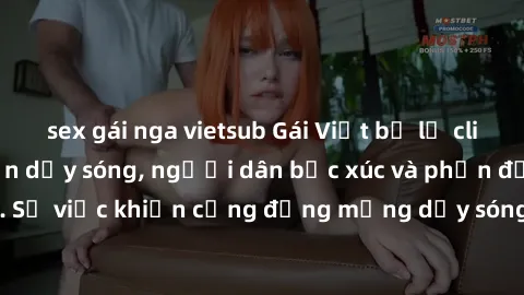 sex gái nga vietsub Gái Việt bị lộ clip sex khiến dư luận dậy sóng, người dân bức xúc và phản đối gay gắt. Sự việc khiến cộng đồng mạng dậy sóng và yêu cầu xử lý nghiêm ngặt.