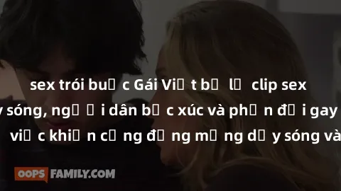sex trói buộc Gái Việt bị lộ clip sex khiến dư luận dậy sóng, người dân bức xúc và phản đối gay gắt. Sự việc khiến cộng đồng mạng dậy sóng và yêu cầu xử lý nghiêm ngặt.