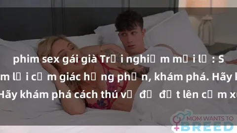 phim sex gái già Trải nghiệm mới lạ: Sex trong xe hơi đem lại cảm giác hưng phấn, khám phá. Hãy khám phá cách thú vị để đốt lên cảm xúc trong cuộc tình!