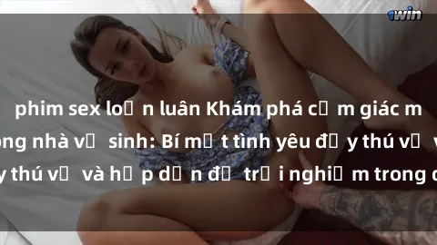 phim sex loạn luân Khám phá cảm giác mới mẻ với sex trong nhà vệ sinh: Bí mật tình yêu đầy thú vị và hấp dẫn để trải nghiệm trong đêm hôm nay!