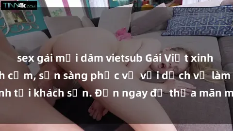 sex gái mại dâm vietsub Gái Việt xinh đẹp, nồng nàn tình cảm, sẵn sàng phục vụ với dịch vụ làm tình tại khách sạn. Đến ngay để thỏa mãn mọi khao khát của bạn!