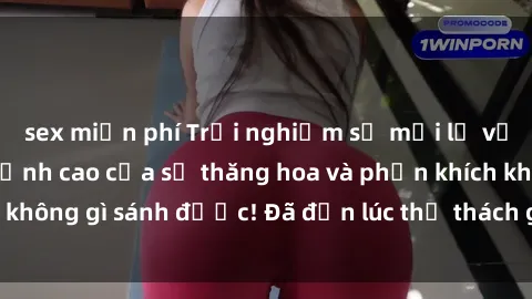 sex miễn phí Trải nghiệm sự mới lạ với sex gangbang: Đỉnh cao của sự thăng hoa và phấn khích không gì sánh được! Đã đến lúc thử thách giới hạn của bạn!