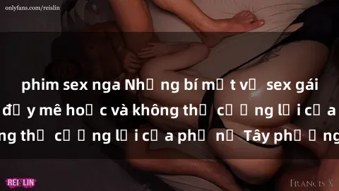 phim sex nga Những bí mật về sex gái Tây: Sự quyến rũ đầy mê hoặc và không thể cưỡng lại của phụ nữ Tây phương