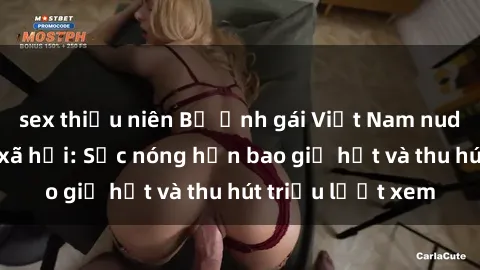 sex thiếu niên Bộ ảnh gái Việt Nam nude gây sốt mạng xã hội: Sắc nóng hơn bao giờ hết và thu hút triệu lượt xem