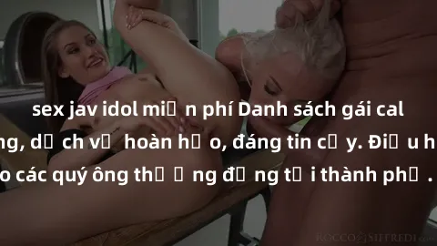 sex jav idol miễn phí Danh sách gái call girl vip chất lượng, dịch vụ hoàn hảo, đáng tin cậy. Điều hấp dẫn cho các quý ông thượng đẳng tại thành phố. Hãy nhấc máy và đặt lịch ngay!