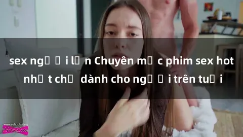 sex người lớn Chuyên mục phim sex hot nhất chỉ dành cho người trên tuổi