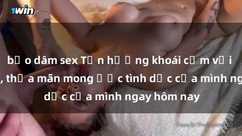 bạo dâm sex Tận hưởng khoái cảm với gái xinh sex, thỏa mãn mong ước tình dục của mình ngay hôm nay