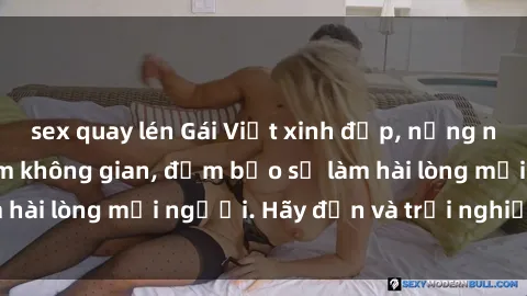 sex quay lén Gái Việt xinh đẹp, nồng nàn làm tình say đắm không gian, đảm bảo sẽ làm hài lòng mọi người. Hãy đến và trải nghiệm ngay!