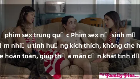 phim sex trung quốc Phim sex nữ sinh mới nhất: Trải nghiệm nhiều tình huống kích thích, không che hoàn toàn, giúp thỏa mãn cơn khát tình dục của các bạn trẻ