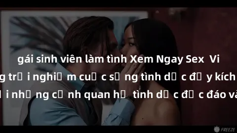 gái sinh viên làm tình Xem Ngay Sex  Vietsub Full HD - Cùng trải nghiệm cuộc sống tình dục đầy kích thích với những cảnh quan hệ tình dục độc đáo và mãnh liệt trong bộ phim này!