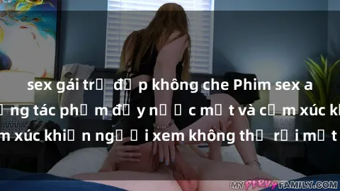 sex gái trẻ đẹp không che Phim sex anime đỉnh cao: Những tác phẩm đầy nước mắt và cảm xúc khiến người xem không thể rời mắt khỏi màn hình
