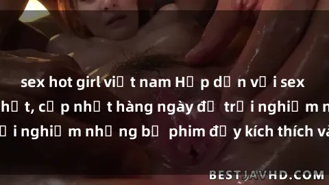 sex hot girl việt nam Hấp dẫn với sex hentai vietsub mới nhất, cập nhật hàng ngày để trải nghiệm những bộ phim đầy kích thích và hấp dẫn.